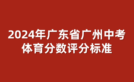 2024年广东省广州中考体育分数评分标准