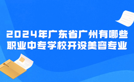 2024年广东省广州有哪些职业中专学校开设美容专业