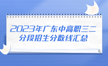 2023年广东中高职三二分段招生分数线汇总