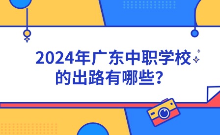 2024年广东中职学校的出路有哪些？