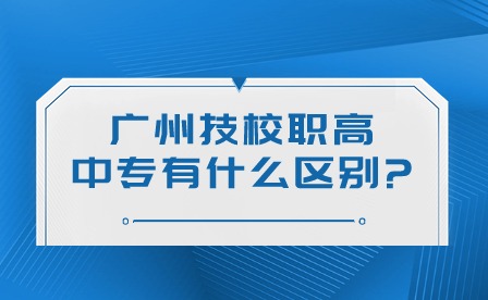 2024年广州技校、职高、中专有什么区别?