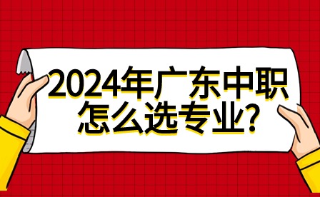 2024年广东中职怎么选专业?