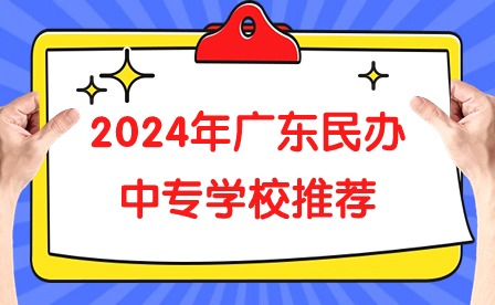 2024年广东民办中专学校推荐