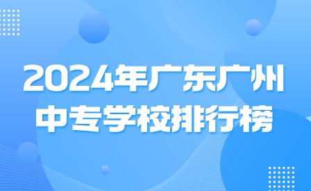 2024年广东中专学校排行榜