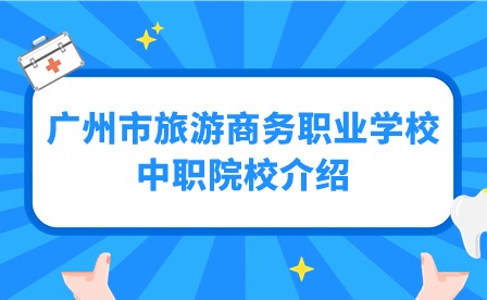 2024年广州市旅游商务职业学校中职院校介绍