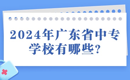 2024年广东省中专学校有哪些?