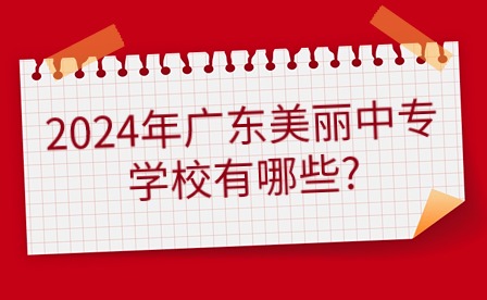 2024年广东美丽中专学校有哪些?