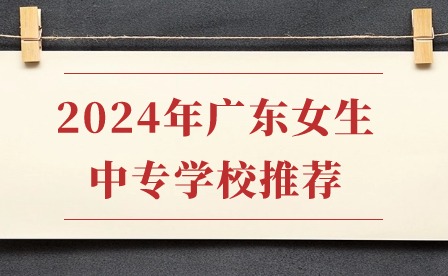 2024年广东女生中专学校推荐