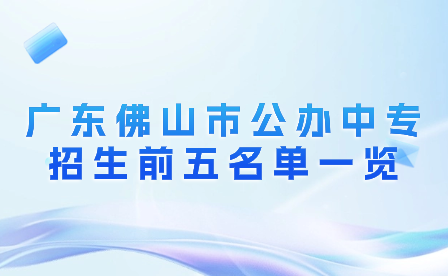 广东佛山市公办中专招生前五名单一览