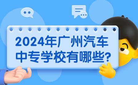 2024年广州汽车中专学校有哪些?