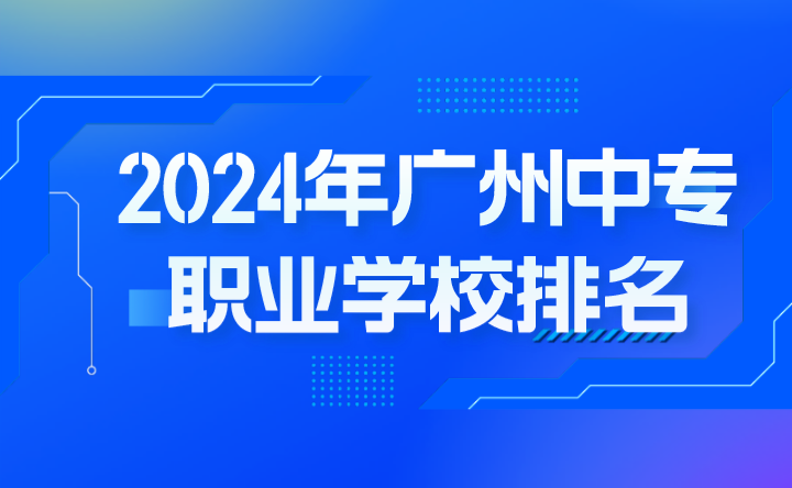 2024年广州中专职业学校排名