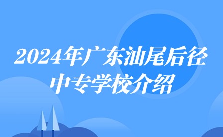 2024年广东汕尾后径中专学校介绍