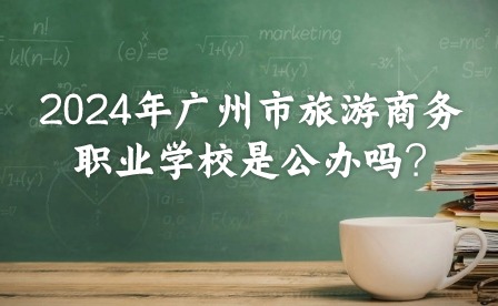 2024年广州市旅游商务职业学校是公办吗?