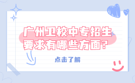 广州卫校中专招生要求有哪些方面？