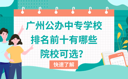 广州公办中专学校排名前十有哪些院校可选？