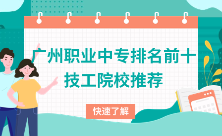 广州职业中专排名前十技工院校推荐