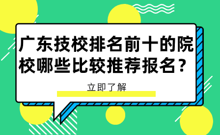 广东技校排名前十的院校哪些比较推荐报名？