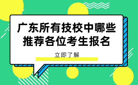 广东所有技校中哪些推荐各位考生报名？