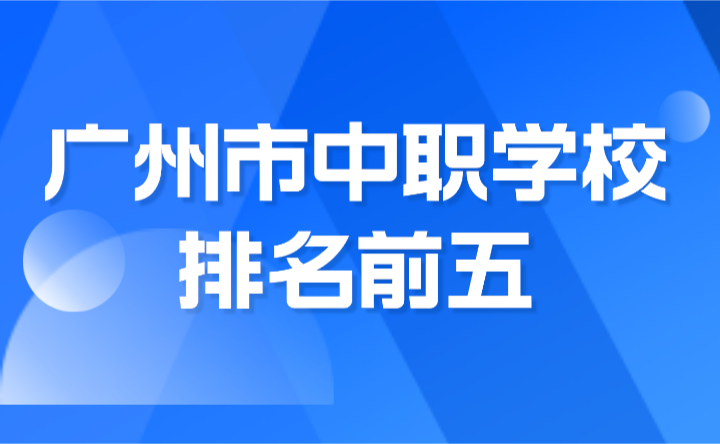 2024年广州市中职学校排名前五