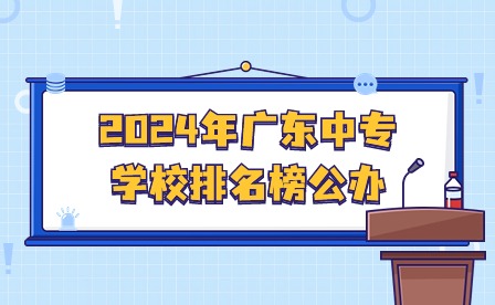 2024年广东中专学校排名榜公办