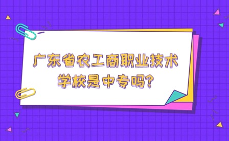 广东省农工商职业技术学校是中专吗?