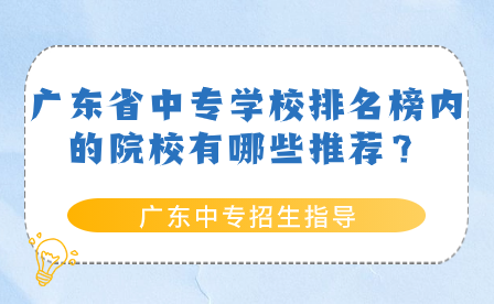 广东省中专学校排名榜内的院校有哪些推荐？