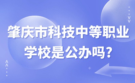 2024年肇庆市科技中等职业学校是公办吗?