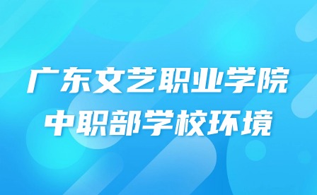 2024年广东文艺职业学院中职部学校环境