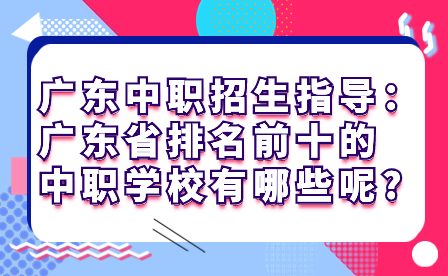 广东省排名前十的中职学校有哪些呢?