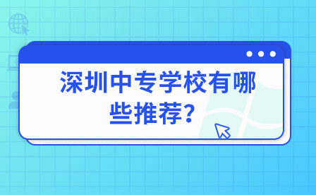 深圳中专学校有哪些推荐？