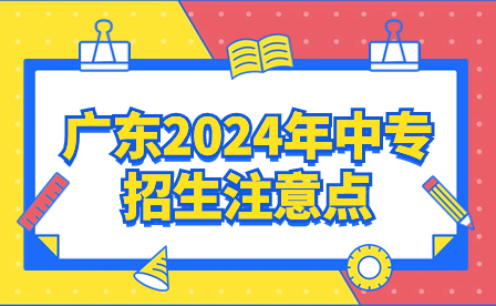 广东2024年中专招生注意点