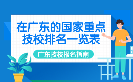 广东技校报名指导：在广东的国家重点技校排名一览表