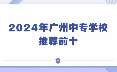 2024年广州中专学校推荐前十