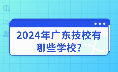 2024年广东技校有哪些学校?