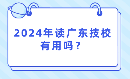 2024年读广东技校有用吗？