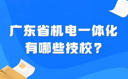 2024年广东省机电一体化有哪些技校?