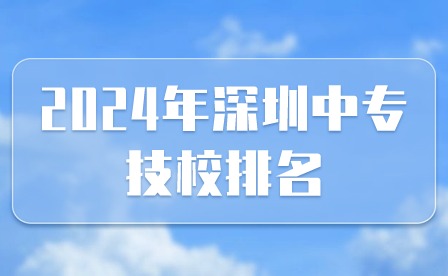 2024年深圳中专技校排名
