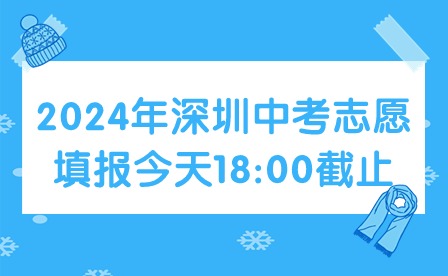 2024年深圳中考志愿填报今天18:00截止！