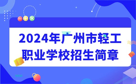 2024年广州市轻工职业学校招生简章