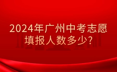 2024年广州中考志愿填报人数多少?