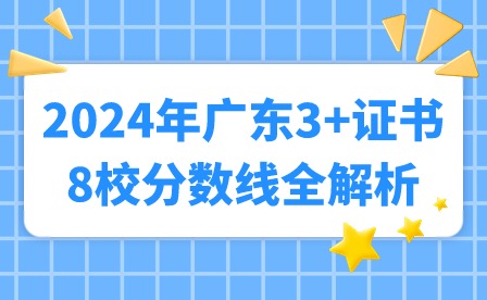 2024年广东3+证书8校分数线全解析