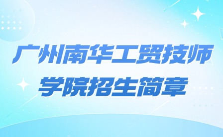 2024年广州南华工贸技师学院招生简章
