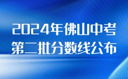 五区汇总!2024年佛山中考第二批分数线公布