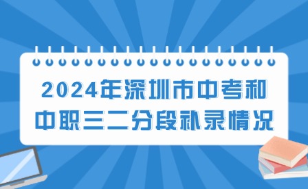 2024年深圳市中考和中职三二分段补录情况