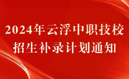 2024年云浮中职技校招生补录计划通知