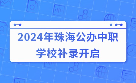 2024年珠海公办中职学校补录开启