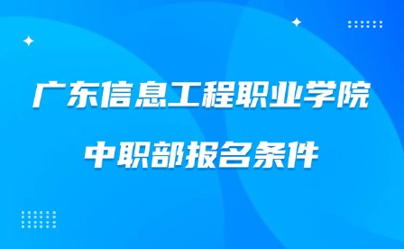 2024年广东信息工程职业学院中职部报名条件