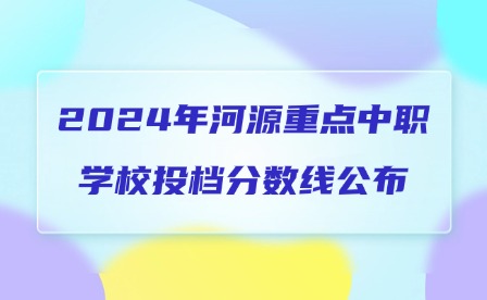 2024年河源重点中职学校投档分数线公布