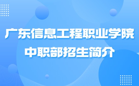 2024年广东信息工程职业学院中职部招生简介