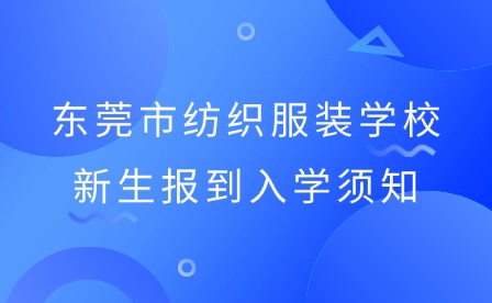 2024级东莞市纺织服装学校新生报到入学须知